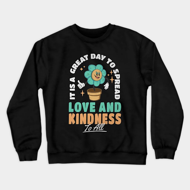 It's A Great Day to Spread Love and Kindness to All Crewneck Sweatshirt by Unified by Design